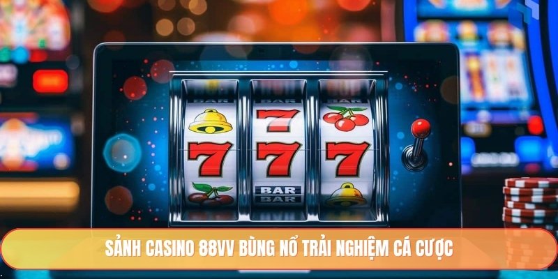 Sảnh casino 88vv bùng nổ trải nghiệm cá cược