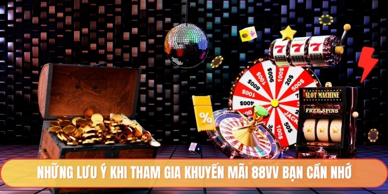 Những lưu ý khi tham gia khuyến mãi 88vv bạn cần nhớ